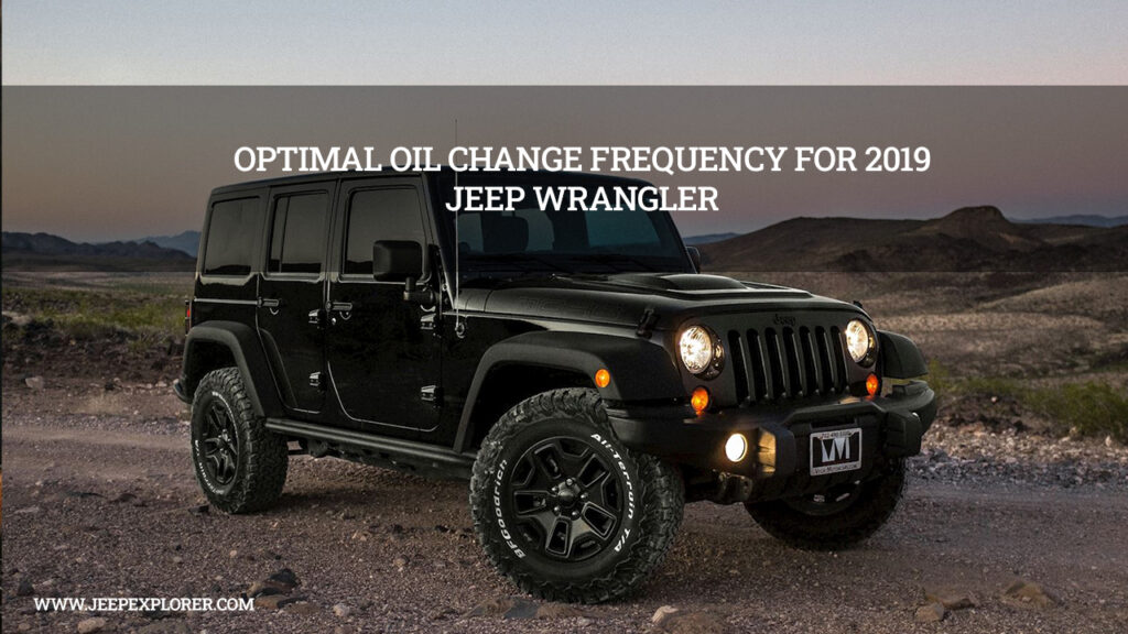 Optimal Oil Change Frequency for 2019 Jeep Wrangler Unlock Top Performance