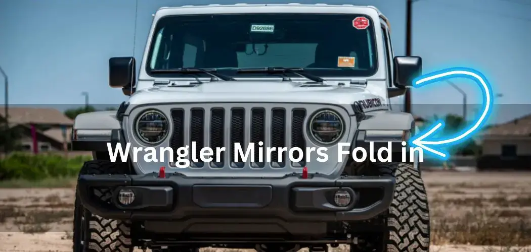 Do Jeep Wrangler Mirrors Fold In: Find Out How to Enhance Your Off-Road Experience!